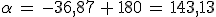 3$\alpha\,=\,-36,87\,+\,180\,=\,143,13