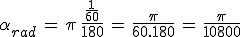 3$\alpha_{rad}\,=\,\pi\,\frac{\frac{1}{60}}{180}\,=\,\frac{\pi}{60.180}\,=\,\frac{\pi}{10800}