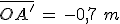 3$\bar{OA^%27}\,=\,-0,7\,\,m