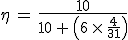 3$\eta\,=\,\frac{10}{10\,+\,\left(6\,\times\,\frac{4}{31}\right)}
