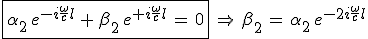 3$\fbox{\alpha_2\,e^{-i\frac{\omega}{c}l}\,+\,\beta_2\,e^{+i\frac{\omega}{c}l}\,=\,0}\,\Rightarrow\,\beta_2\,=\,\alpha_2\,e^{-2i\frac{\omega}{c}l}