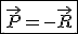 3$\fbox{\vec{P} = - \vec{R}}