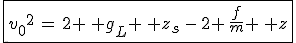 3$\fbox{{v_0}^2\,=\,2 \, g_L \, z_s\,-\,2 \,\frac{f}{m} \, z}
