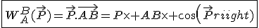 3$\fbox{W_A^B(\vec{P})=\vec{P}.\vec{AB}=P\times AB\times cos(\vec{P};\vec{AB})