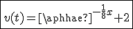 3$\fbox{v(t)=\alphae^{-\frac{1}{8}x}+2}