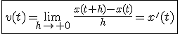 3$\fbox{v(t)=\lim_{h\to 0}\,\frac{x(t+h)-x(t)}{h}=x'(t)}