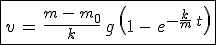 3$\fbox{v\,=\,\frac{m\,-\,m_0}{k}\,g\,\left(1\,-\,\,e^{-\frac{k}{m}\,t}\right)}