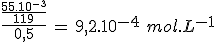 3$\frac{\frac{55.10^{-3}}{119}}{0,5}\,=\,9,2.10^{-4}\,\,mol.L^{-1}