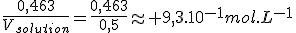 3$\frac{0,463}{V_{solution}}=\frac{0,463}{0,5}\approx 9,3.10^{-1}mol.L^{-1}