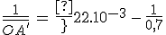 3$\frac{1}{\bar{OA^%27}}\,=\,\frac{1}{22.10^{-3}}\,-\,\frac{1}{0,7}