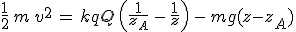 3$\frac{1}{2}\,m\,v^2\,=\,kqQ\,\left(\frac{1}{z_A}\,-\,\frac{1}{z}\right)\,-\,mg(z-z_A)