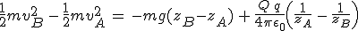 3$\frac{1}{2}mv_B^2\,-\,\frac{1}{2}mv_A^2\,=\,-mg(z_B-z_A)\,+\,\frac{Q\,q}{4\pi\epsilon_0}\left(\frac{1}{z_A}\,-\,\frac{1}{z_B}\right)