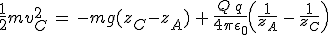 3$\frac{1}{2}mv_C^2\,=\,-mg(z_C-z_A)\,+\,\frac{Q\,q}{4\pi\epsilon_0}\left(\frac{1}{z_A}\,-\,\frac{1}{z_C}\right)