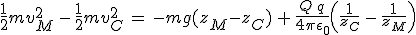 3$\frac{1}{2}mv_M^2\,-\,\frac{1}{2}mv_C^2\,=\,-mg(z_M-z_C)\,+\,\frac{Q\,q}{4\pi\epsilon_0}\left(\frac{1}{z_C}\,-\,\frac{1}{z_M}\right)