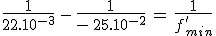 3$\frac{1}{22.10^{-3}}\,-\,\frac{1}{-\,25.10^{-2}}\,=\,\frac{1}{f_{min}^'}