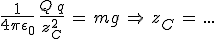 3$\frac{1}{4\pi\epsilon_0}\,\frac{Q\,q}{z_C^2}\,=\,mg\,\Rightarrow\,z_C\,=\,...