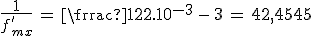 3$\frac{1}{f^'_{max}}\,=\,\frac{1}{22.10^{-3}}\,-\,3\,=\,42,4545