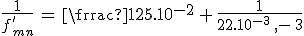 3$\frac{1}{f^'_{min}}\,=\,\frac{1}{25.10^{-2}}\,+\,\frac{1}{22.10^{-3}}\,-\,3