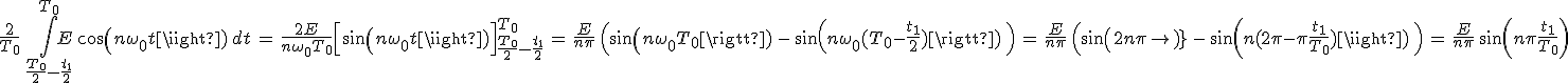 3$\frac{2}{T_0}\,\int_{\frac{T_0}{2}-\frac{t_1}{2}}^{T_0}E\,cos(n\omega_0t)\,dt\,=\,\frac{2E}{n\omega_0T_0}\Big[sin(n\omega_0t)\Big]_{\frac{T_0}{2}-\frac{t_1}{2}}^{T_0}\,=\,\frac{E}{n\pi}\,\Big(sin(n\omega_0T_0)\,-\,sin(n\omega_0(T_0-\frac{t_1}{2}))\,\Big)\,=\,\frac{E}{n\pi}\,\Big(sin(2n\pi)\,-\,sin(n(2\pi-\pi\frac{t_1}{T_0}))\,\Big)\,=\,\frac{E}{n\pi}\,sin(n\pi\frac{t_1}{T_0})