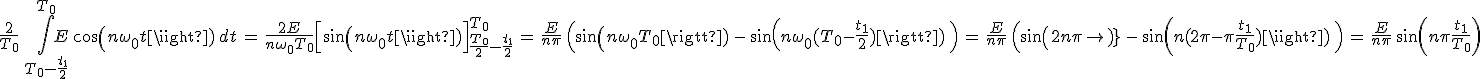 3$\frac{2}{T_0}\,\int_{T_0-\frac{t_1}{2}}^{T_0}E\,cos(n\omega_0t)\,dt\,=\,\frac{2E}{n\omega_0T_0}\Big[sin(n\omega_0t)\Big]_{\frac{T_0}{2}-\frac{t_1}{2}}^{T_0}\,=\,\frac{E}{n\pi}\,\Big(sin(n\omega_0T_0)\,-\,sin(n\omega_0(T_0-\frac{t_1}{2}))\,\Big)\,=\,\frac{E}{n\pi}\,\Big(sin(2n\pi)\,-\,sin(n(2\pi-\pi\frac{t_1}{T_0}))\,\Big)\,=\,\frac{E}{n\pi}\,sin(n\pi\frac{t_1}{T_0})