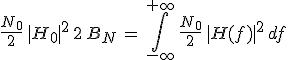 3$\frac{N_0}{2}\,|H_0|^2\,2\,B_N\,=\,\int_{-\infty}^{+\infty}\,\frac{N_0}{2}\,|H(f)|^2\,df