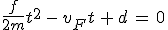 3$\frac{f}{2m}t^2\,-\,v_Ft\,+\,d\,=\,0