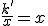 3$\frac{k'}{x}=x