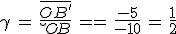 3$\gamma\,=\,\frac{\bar{OB^'}}{\bar{OB}}\,=\,\frac{-5}{-10}\,=\,\frac{1}{2}