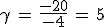 3$\gamma\,=\,\frac{-20}{-4}\,=\,5