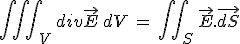 3$\int\int\int\,_V\,div\vec{E}\,dV\,=\,\int\int\,_S\,\vec{E}.\vec{dS}