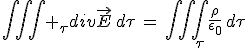 3$\int\int\int _{\tau}div\vec{E}\,d\tau\,=\,\int\int\int_{\tau}\frac{\rho}{\epsilon_0}\,d\tau