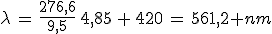 3$\lambda\,=\,\frac{276,6}{9,5}\,4,85\,+\,420\,=\,561,2 nm