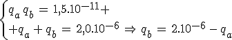 3$\left{{q_a\,q_b\,=\,1,5.10^{-11} \\ q_a\,+\,q_b\,=\,2,0.10^{-6}\,\Rightarrow\,q_b\,=\,2.10^{-6}\,-\,q_a