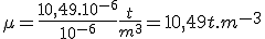 3$\mu = \frac{10,49.10^{-6}}{10^{-6}}\frac{t}{m^3} = 10,49 t.m^{-3} 