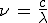 3$\nu\,=\,\frac{c}{\lambda}