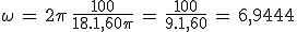 3$\omega\,=\,2\pi\,\frac{100}{18.1,60\pi}\,=\,\frac{100}{9.1,60}\,=\,6,9444