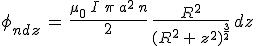 3$\phi_{ndz}\,=\,\frac{\mu_0\,I\,\pi\,a^2\,n}{2}\,\frac{R^2}{(R^2\,+\,z^2)^{\frac{3}{2}}}\,dz