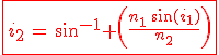 3$\red\fbox{i_2\,=\,\sin^{-1} \(\frac{n_1\,\sin(i_1)}{n_2}\)}