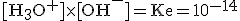 3$\rm[H_3O^+]\times[OH^-]=Ke=10^{-14