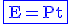 3$\rm\blue\fbox{E=Pt}