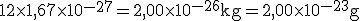 3$\rm{12\times1,67\times10^{-27}=2,00\times10^{-26}kg=2,00\times10^{-23}g}