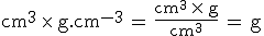 3$\rm{cm^3\,\times\,g.cm^{-3}\,=\,\frac{cm^3\,\times\,g}{cm^3}\,=\,g}