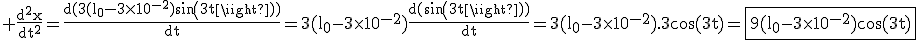 3$\rm \frac{d^2x}{dt^2}=\frac{d(3(l_0-3\times10^{-2})sin(3t))}{dt}=3(l_0-3\times10^{-2})\frac{d(sin(3t))}{dt}=3(l_0-3\times10^{-2}).3\cos(3t)=\fbox{9(l_0-3\times10^{-2})\cos(3t)