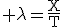 3$\rm \lambda=\frac{X}{T}