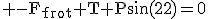 3$\rm -F_{frot}+T+Psin(22)=0