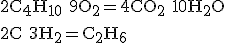 3$\rm 2C_{4}H_{10}+9O_{2}=4CO_{2}+10H_{2}O
 \\ 
 \\ [tex]3$\rm 2C+3H_{2}=C_{2}H_{6}