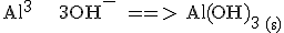 3$\rm Al^{3+} + 3OH^- ==> Al(OH)_3 _{(s)}