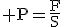 3$\rm P=\frac{F}{S}