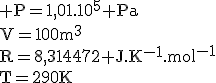 3$\rm P=1,01.10^5 Pa\\\\V=100m^3\\\\R=8,314472%20J.K^{-1}.mol^{-1}\\\\T=290K