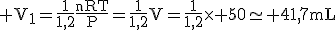 3$\rm V_{1}=\frac{1}{1,2}\frac{nRT}{P}=\frac{1}{1,2}V=\frac{1}{1,2}\times 50\simeq 41,7mL